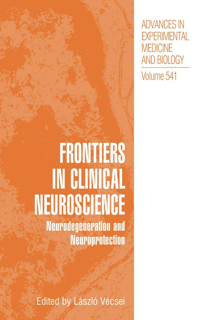 Frontiers in Clinical Neuroscience: Neurodegeneration and Neuroprotection A Symposium in Abel Lajthas Honour (Advances in Experimental Medicine and Biology, 541)