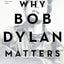 Why Bob Dylan Matters