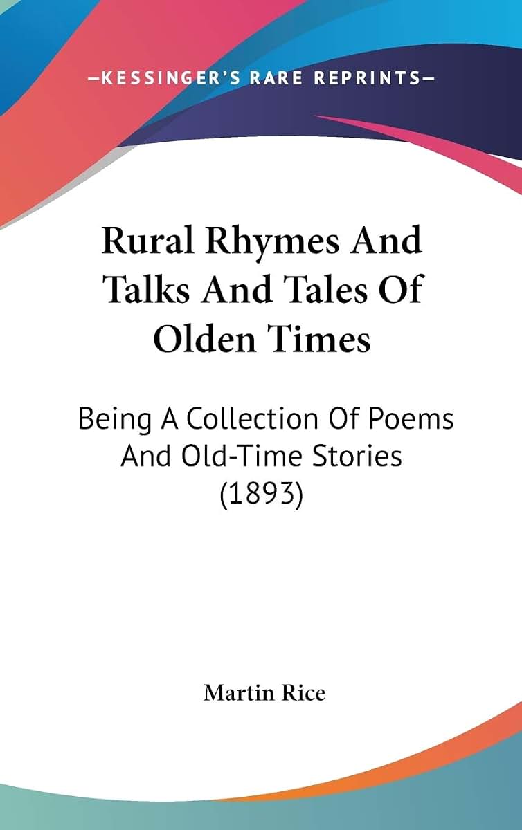 Rural Rhymes And Talks And Tales Of Olden Times: Being A Collection Of Poems And Old-Time Stories (1893)