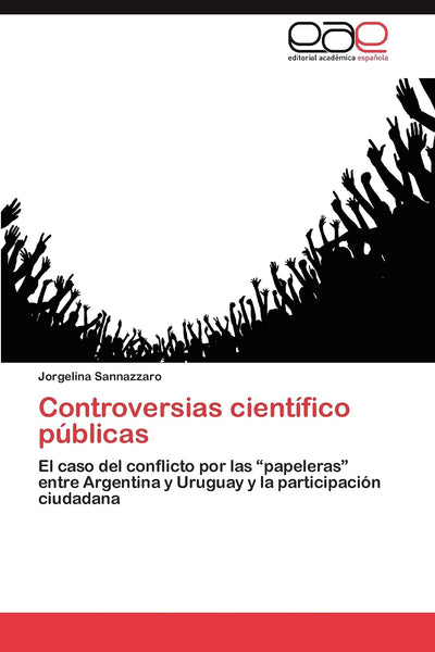 Controversias científico públicas: El caso del conflicto por las papeleras entre Argentina y Uruguay y la participación ciudadana (Spanish Edition)