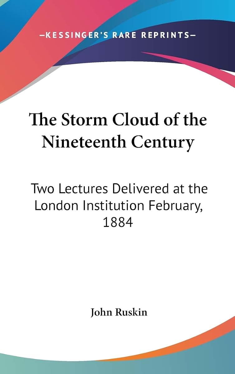 The Storm Cloud of the Nineteenth Century: Two Lectures Delivered at the London Institution February, 1884