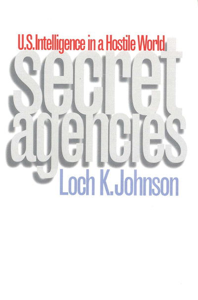 Secret Agencies: U.S. Intelligence in a Hostile World
