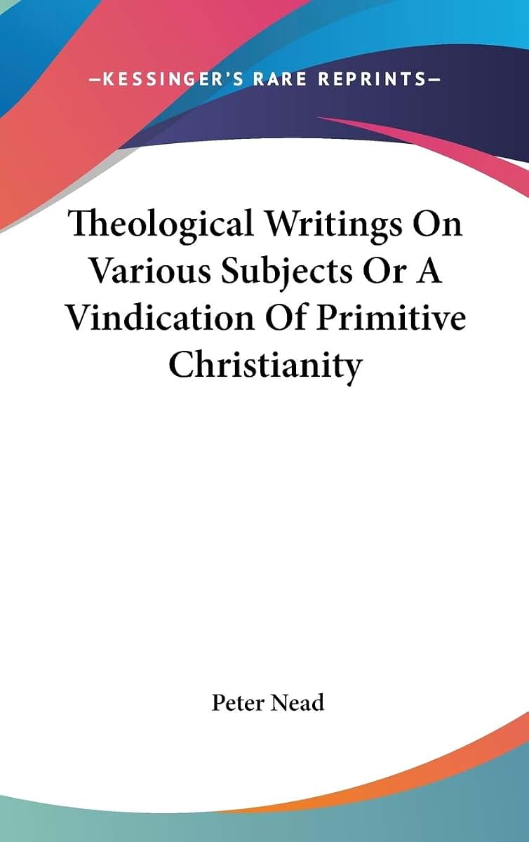 Theological Writings On Various Subjects Or A Vindication Of Primitive Christianity