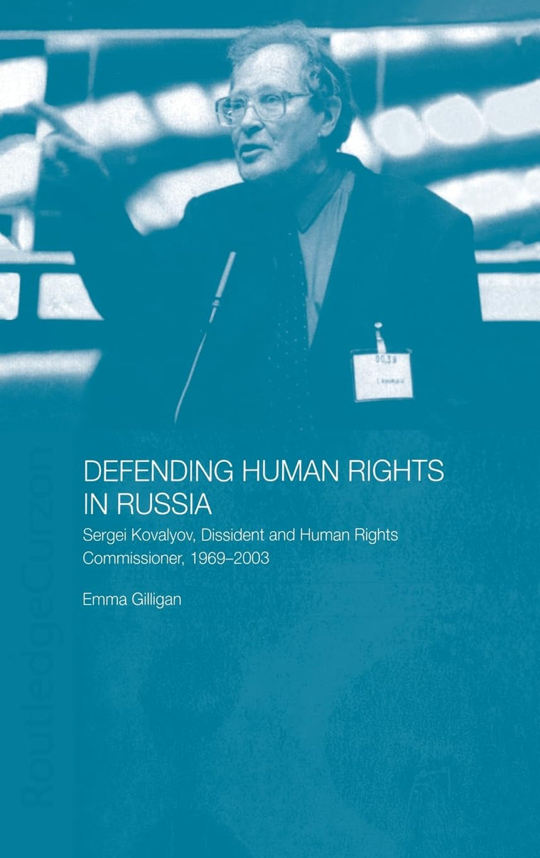 Defending Human Rights in Russia: Sergei Kovalyov, Dissident and Human Rights Commissioner, 1969-2003 (BASEES/Routledge Series on Russian and East European Studies)