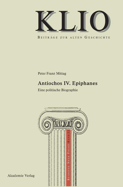 Antiochos IV. Epiphanes: Eine politische Biographie (KLIO / Beihefte. Neue Folge, 11) (German Edition)
