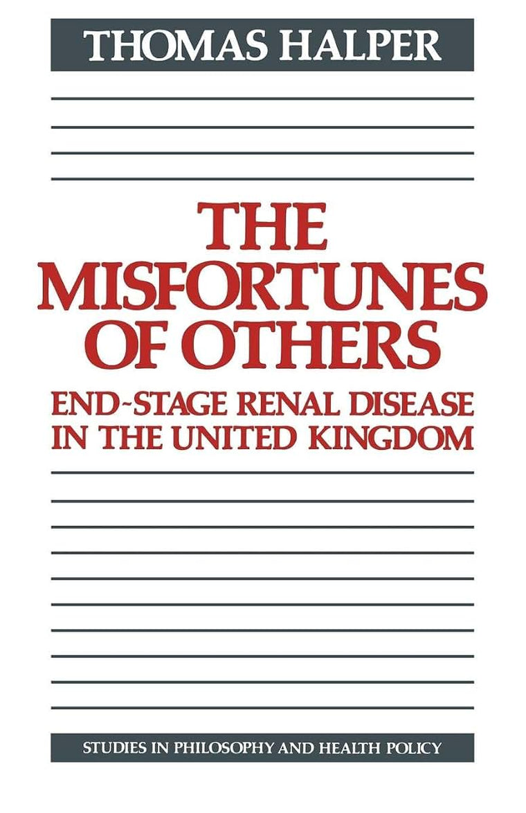 The Misfortunes of Others: End-Stage Renal Disease in the United Kingdom (Studies in Philosophy and Health Policy)