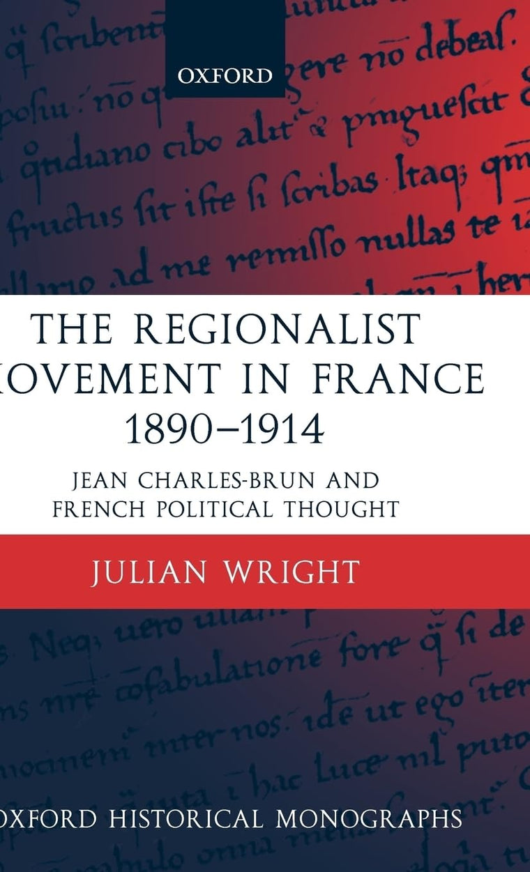 The Regionalist Movement in France 1890-1914: Jean Charles-Brun and French Political Thought (Oxford Historical Monographs)