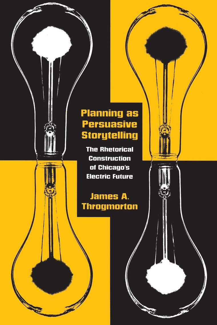 Planning as Persuasive Storytelling: The Rhetorical Construction of Chicago's Electric Future (New Practices of Inquiry)