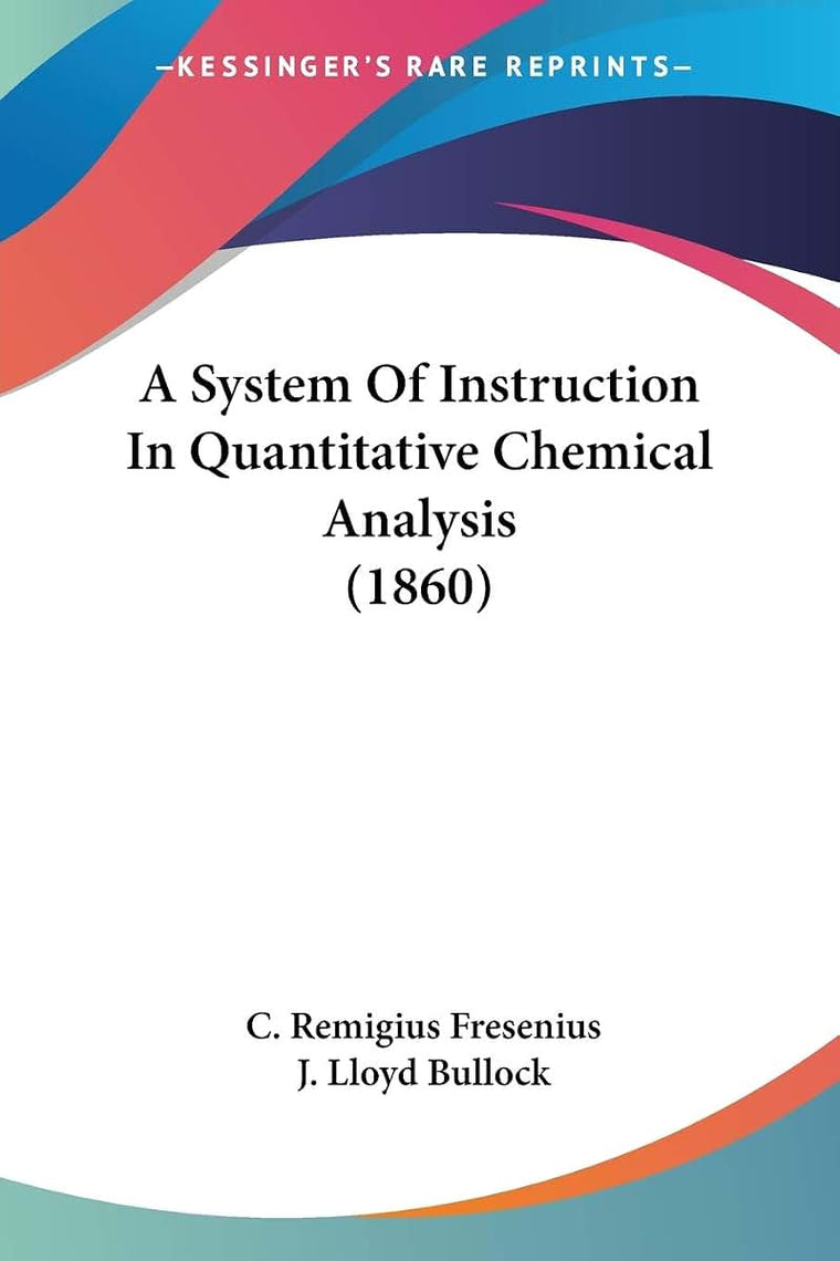 A System Of Instruction In Quantitative Chemical Analysis (1860)