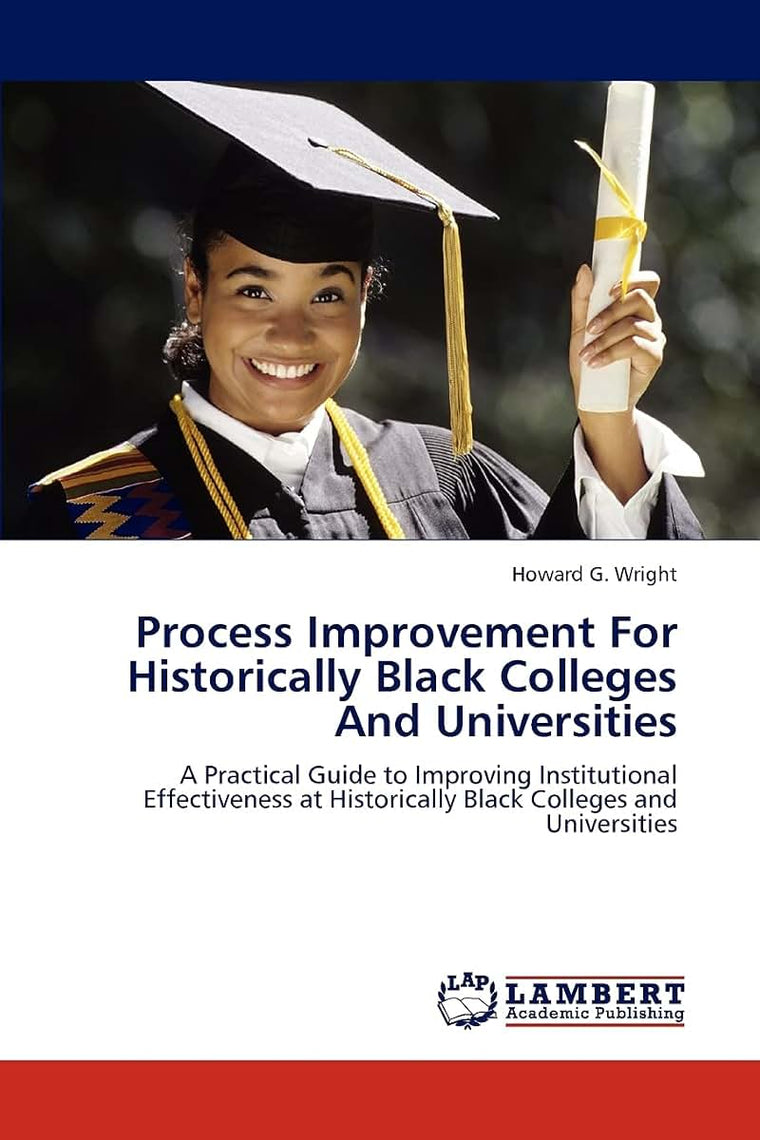Process Improvement For Historically Black Colleges And Universities: A Practical Guide to Improving Institutional Effectiveness at Historically Black Colleges and Universities