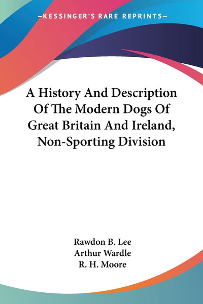 A History And Description Of The Modern Dogs Of Great Britain And Ireland, Non-Sporting Division