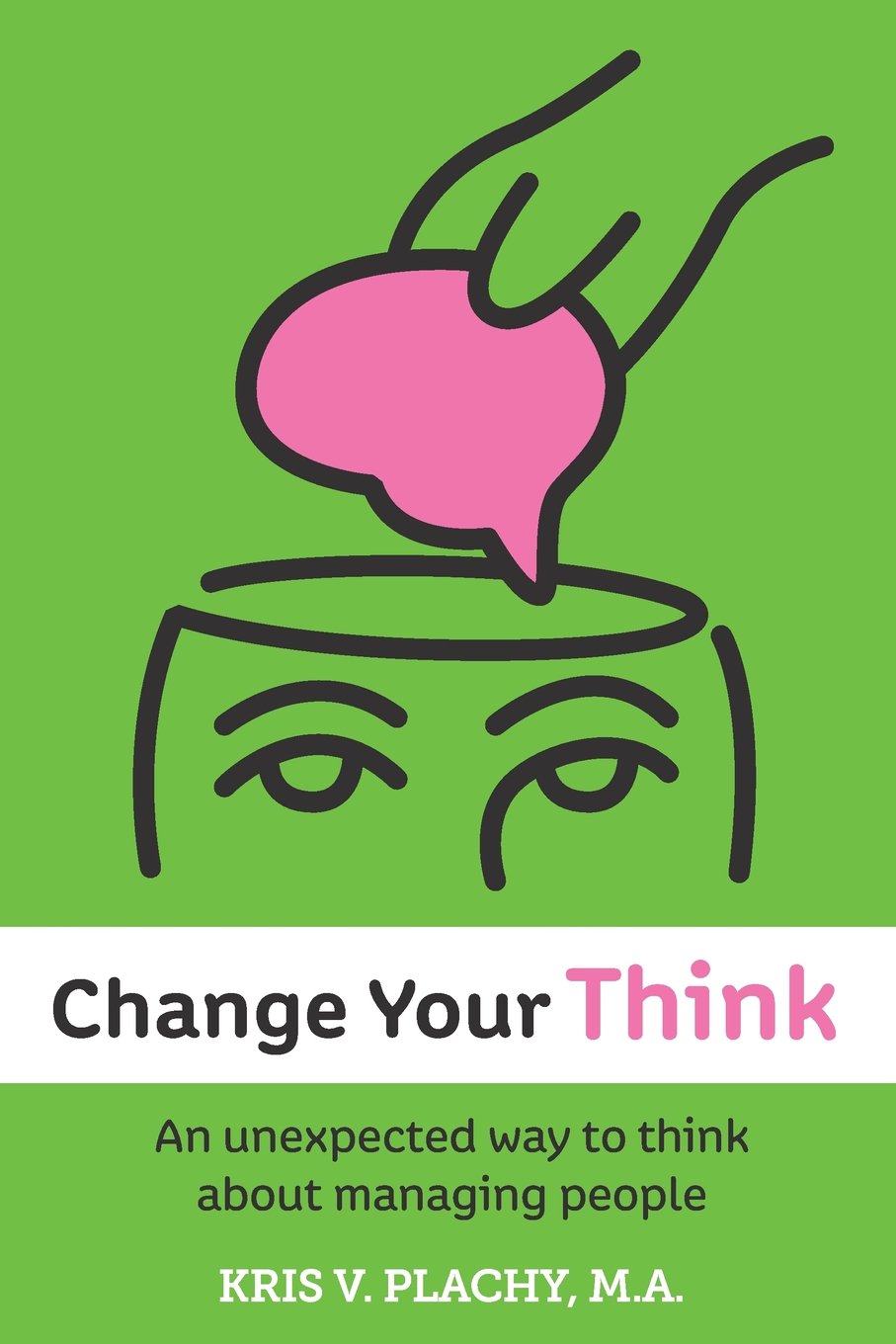 Change Your Think: An Unexpected Way to Think about Managing People
