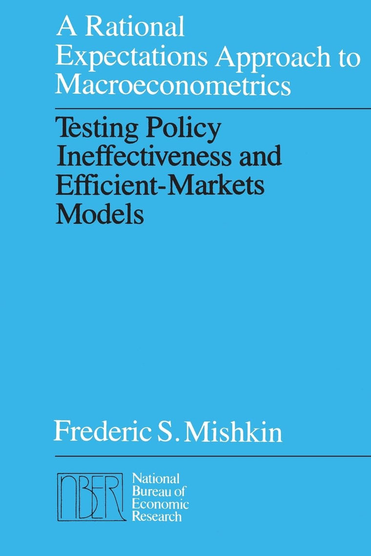 A Rational Expectations Approach to Macroeconometrics: Testing Policy Ineffectiveness and Efficient-Markets Models (National Bureau of Economic Research Monograph)