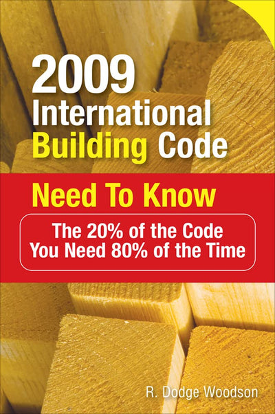 2009 International Building Code Need to Know: The 20% of the Code You Need 80% of the Time: The 20% of the Code You Need 80% of the Time