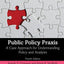Public Policy Praxis: A Case Approach for Understanding Policy and Analysis