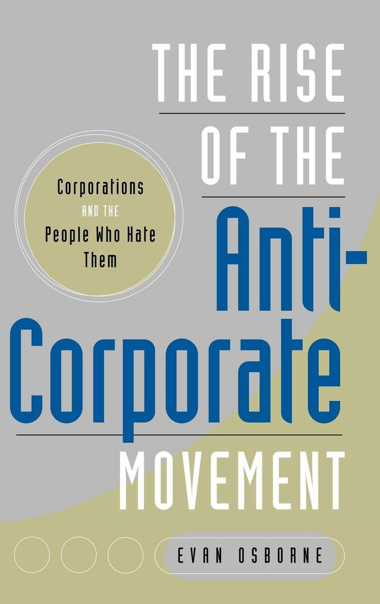 The Rise of the Anti-Corporate Movement: Corporations and the People who Hate Them