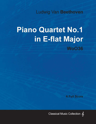 Ludwig Van Beethoven - Piano Quartet No. 1 in E-flat Major - WoO 36 - A Full Score: With a Biography by Joseph Otten