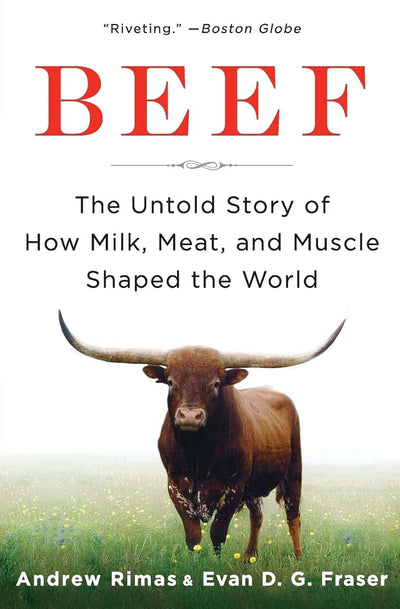 Beef: The Untold Story of How Milk, Meat, and Muscle Shaped the World