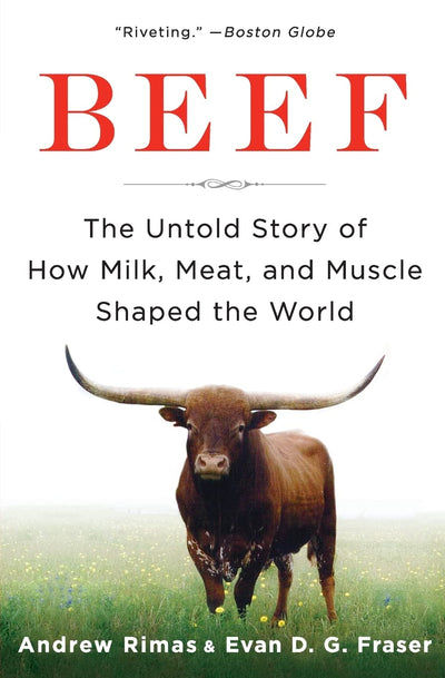Beef: The Untold Story of How Milk, Meat, and Muscle Shaped the World