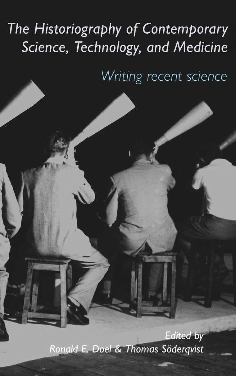 The Historiography of Contemporary Science, Technology, and Medicine: Writing Recent Science (Routledge Studies in the History of Science, Technology and Medicine)