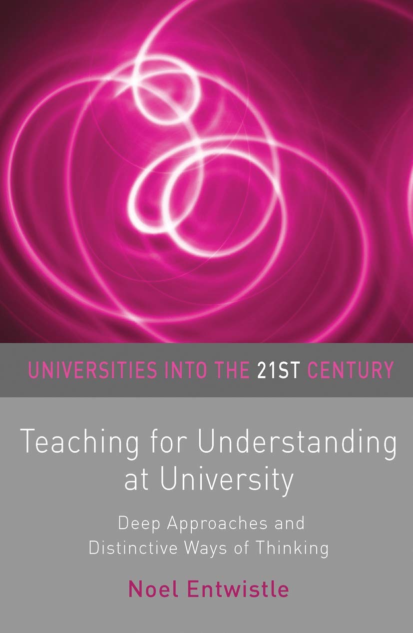 Teaching for Understanding at University: Deep Approaches and Distinctive Ways of Thinking (Universities into the 21st Century, 7)