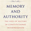Memory and Authority: The Uses of History in Constitutional Interpretation (Yale Law Library Series in Legal History and Reference)