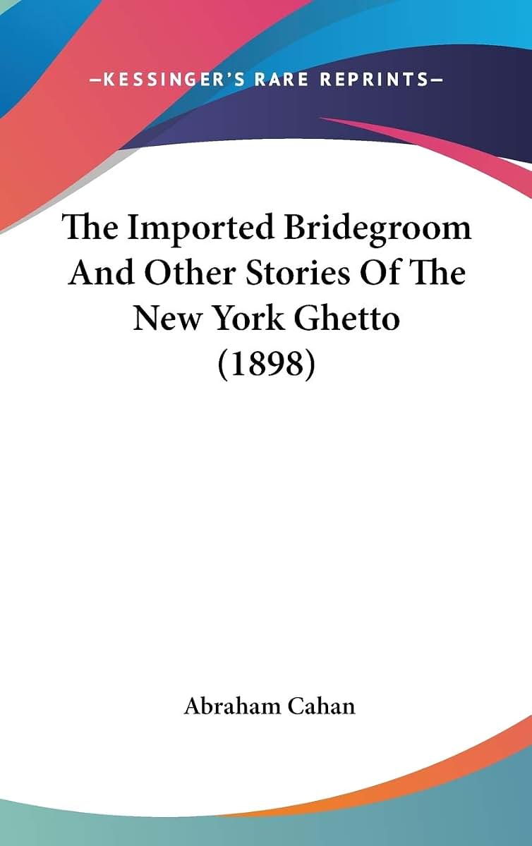 The Imported Bridegroom And Other Stories Of The New York Ghetto (1898)