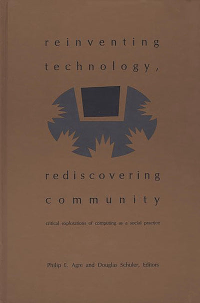 Reinventing Technology, Rediscovering Community: Critical Explorations of Computing as a Social Practice (Folktales of Their People])