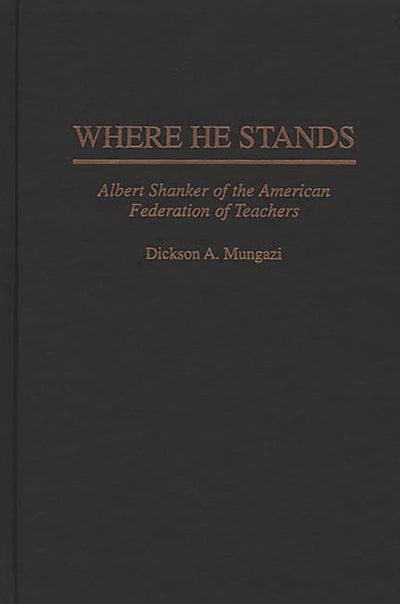 Where He Stands: Albert Shanker of the American Federation of Teachers