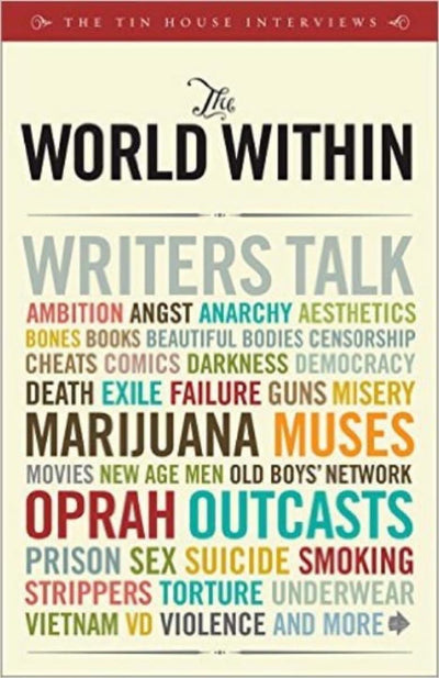 The World Within: Writers Talk Ambition, Angst, Aesthetics, Bones, Books, Beautiful Bodies, Censorship, Cheats, Comics, Darkness, Democracy, Death, ... Men, Old Boys' Network, Oprah, Outcasts...