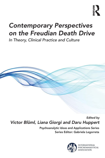 Contemporary Perspectives on the Freudian Death Drive: In Theory, Clinical Practice and Culture (The International Psychoanalytical Association Psychoanalytic Ideas and Applications Series)
