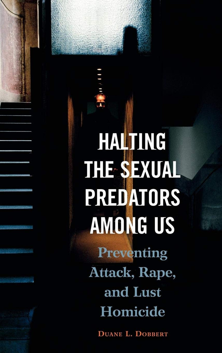 Halting the Sexual Predators among Us: Preventing Attack, Rape, and Lust Homicide