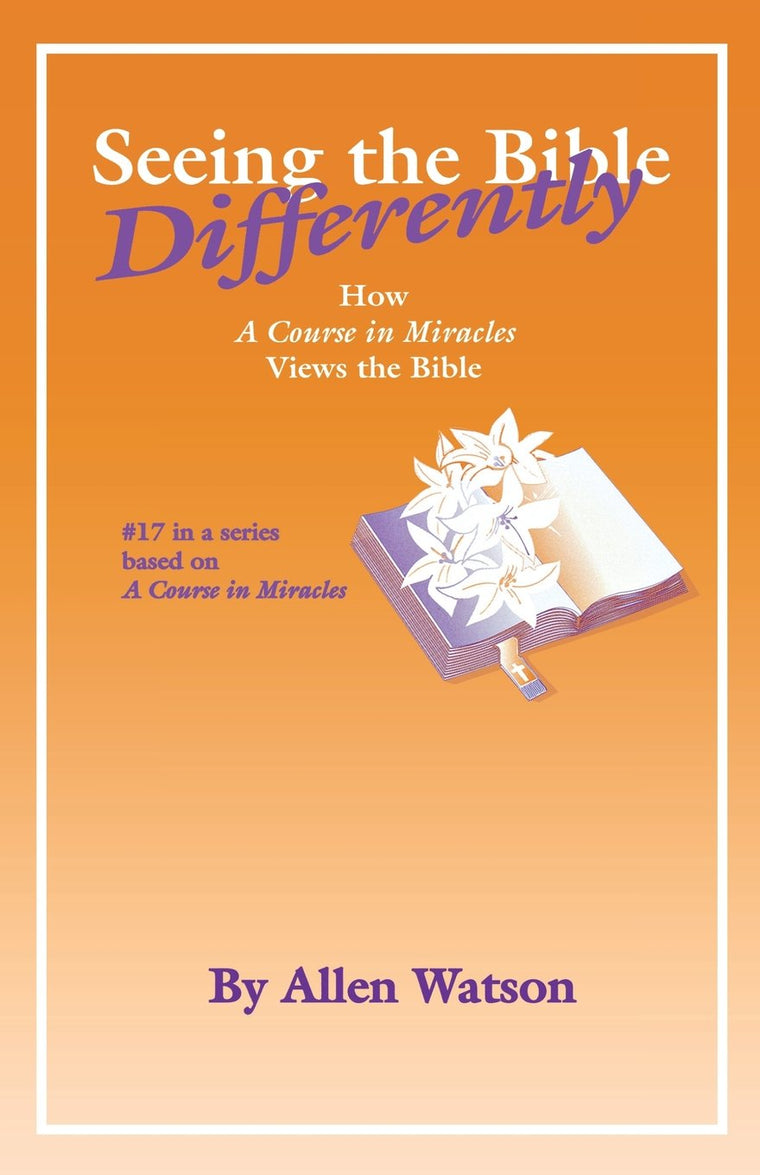 Seeing the Bible Differently: How 'A Course in Miracles' Views the Bible
