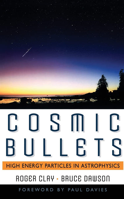 Cosmic Bullets: High Energy Particles In Astrophysics (Frontiers of Science)