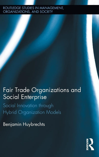 Fair Trade Organizations and Social Enterprise (Routledge Studies in Management, Organizations and Society)