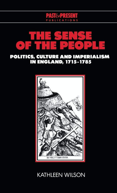 The Sense of the People: Politics, Culture and Imperialism in England, 1715-1785 (Past and Present Publications)