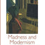 Madness and Modernism: Insanity in the light of modern art, literature, and thought (revised edition) (International Perspectives in Philosophy and Psychiatry)