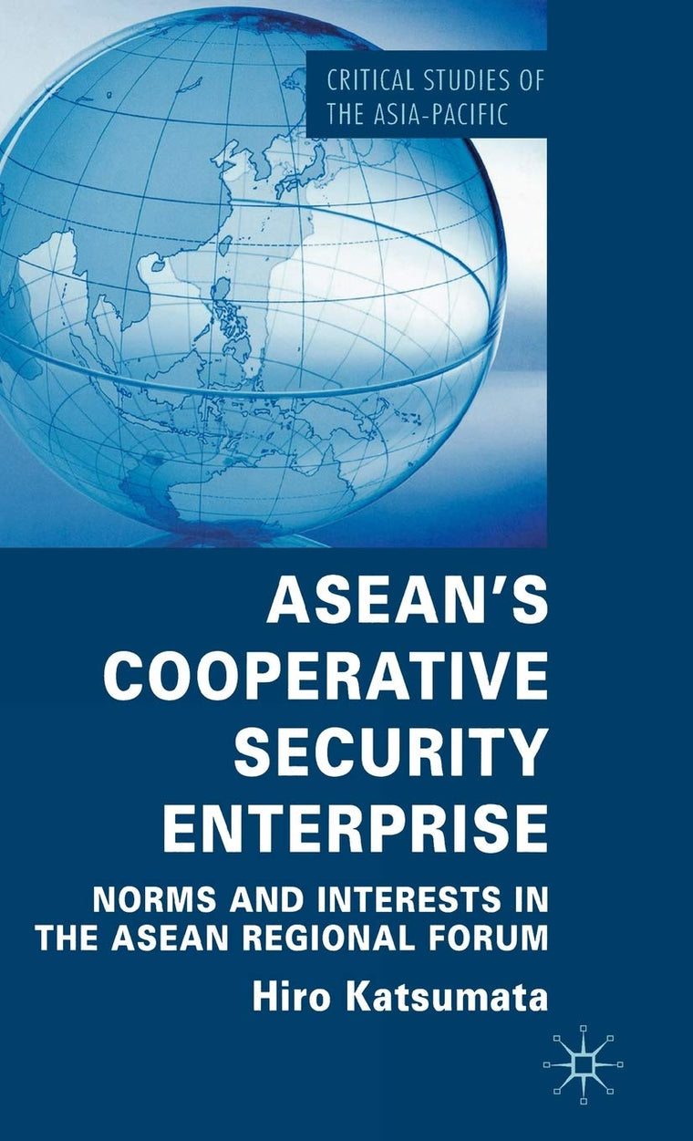 ASEANs Cooperative Security Enterprise: Norms and Interests in the ASEAN Regional Forum (Critical Studies of the Asia-Pacific)