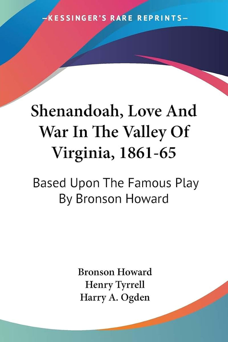 Shenandoah, Love And War In The Valley Of Virginia, 1861-65: Based Upon The Famous Play By Bronson Howard