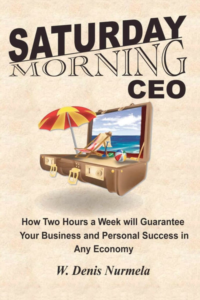 Saturday Morning CEO: How Two Hours a Week will Guarantee Your Business and Personal Success in Any Economy