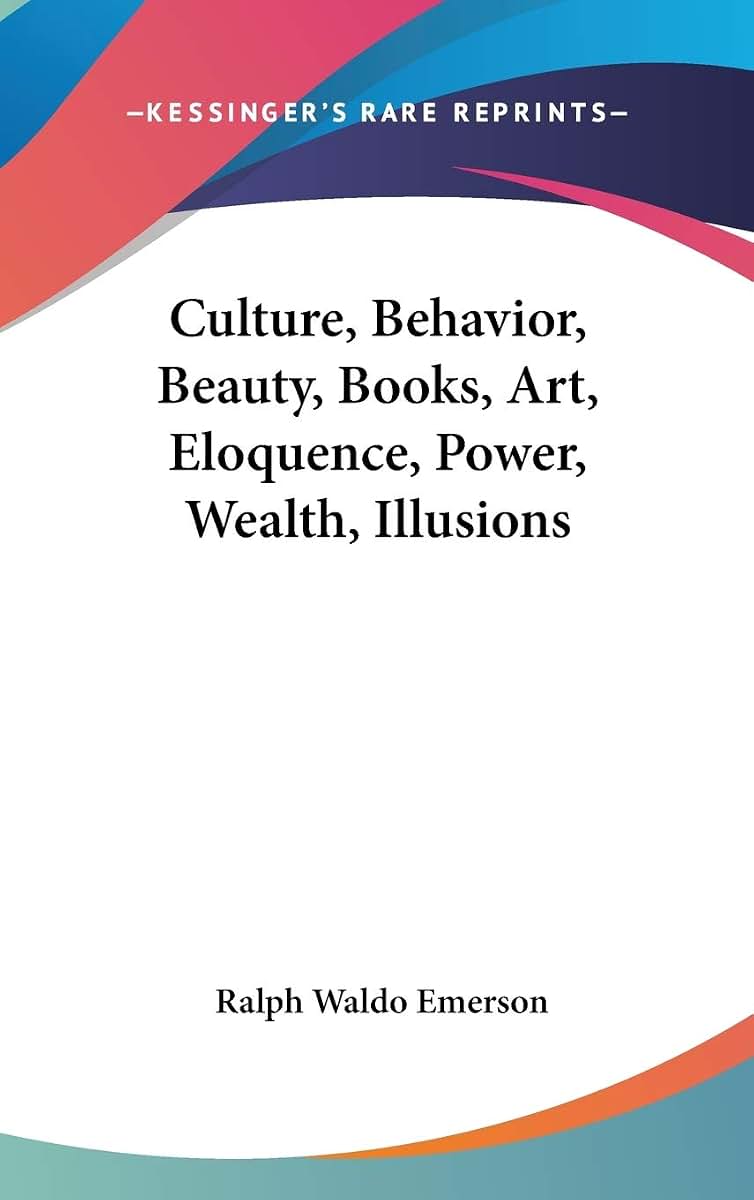 Culture, Behavior, Beauty, Books, Art, Eloquence, Power, Wealth, Illusions