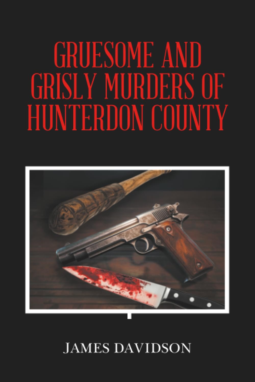 GRUESOME AND GRISLY MURDERS OF HUNTERDON COUNTY