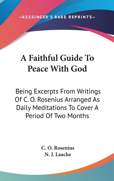 A Faithful Guide To Peace With God: Being Excerpts From Writings Of C. O. Rosenius Arranged As Daily Meditations To Cover A Period Of Two Months