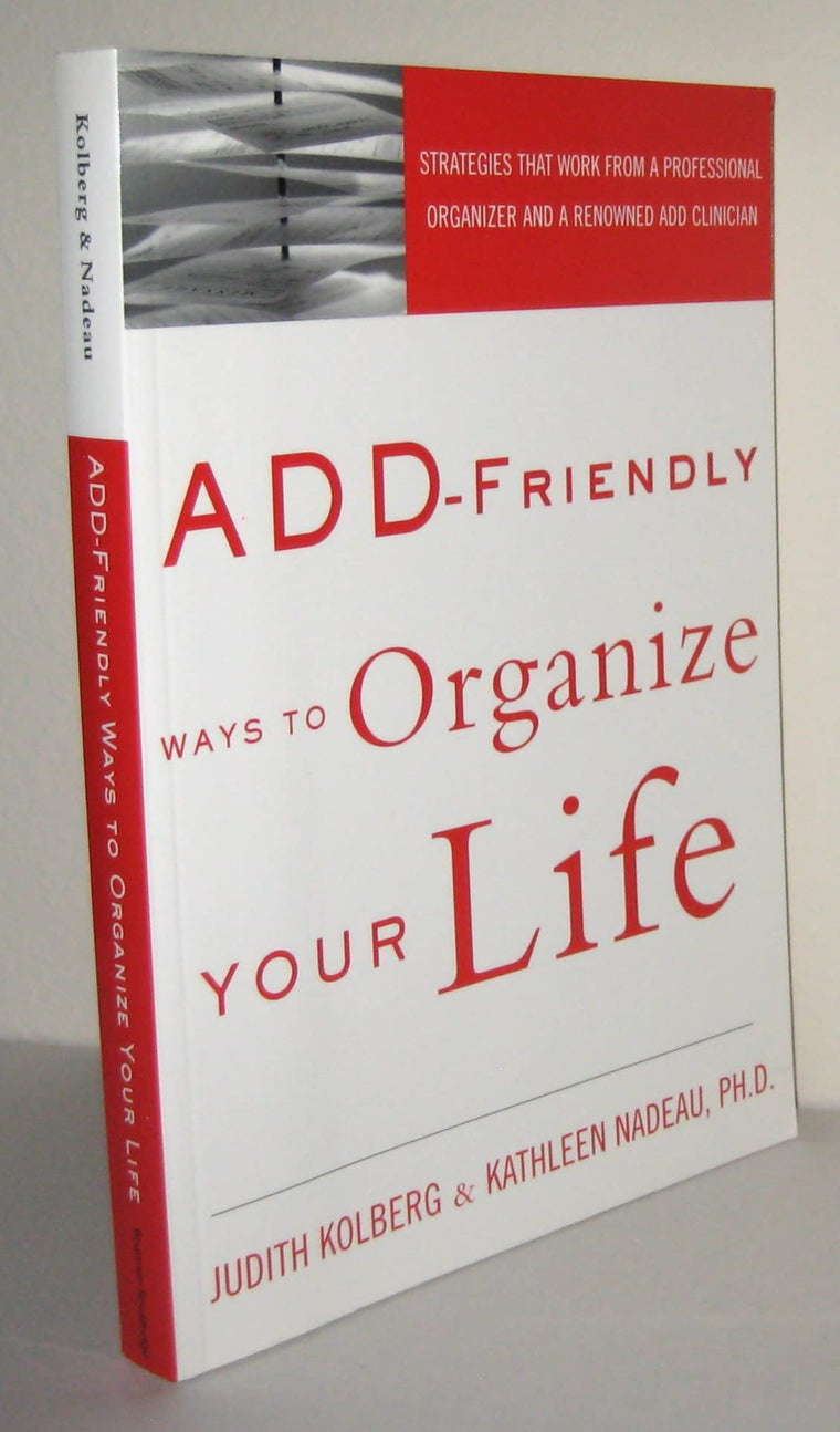 ADD-Friendly Ways to Organize Your Life by Judith Kolberg