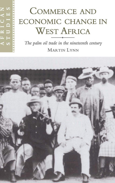 Commerce and Economic Change in West Africa: The Palm Oil Trade in the Nineteenth Century (African Studies, Series Number 93)