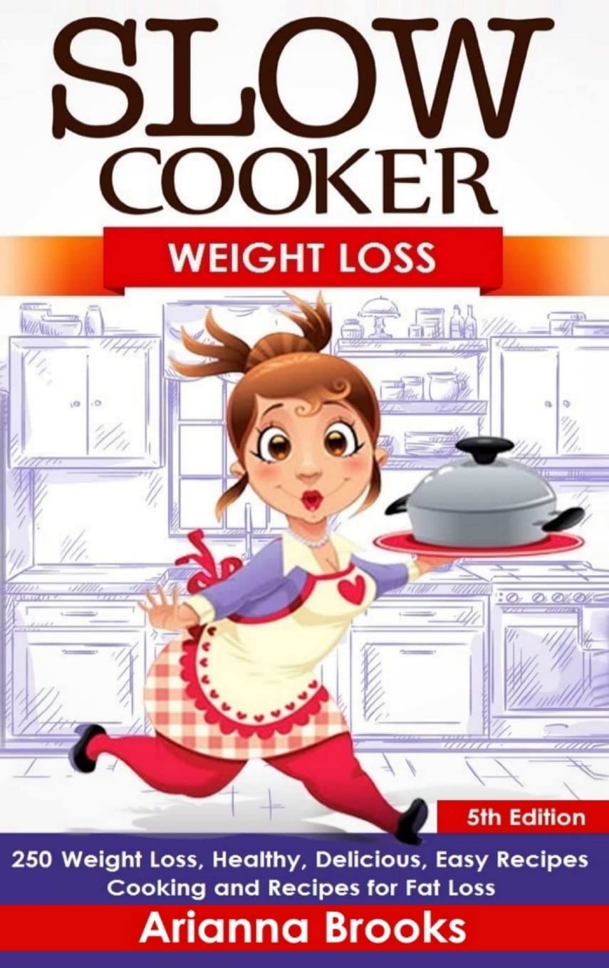 Slow Cooker: Weight Loss: 250 Weight Loss, Healthy, Delicious, Easy Recipes: Cooking and Recipes for Fat Loss