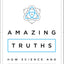 Amazing Truths: How Science and the Bible Agree