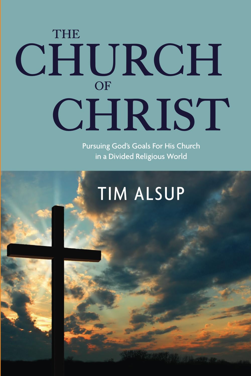 The Church of Christ: Pursuing God's Goals For His Church in a Divided Religious World