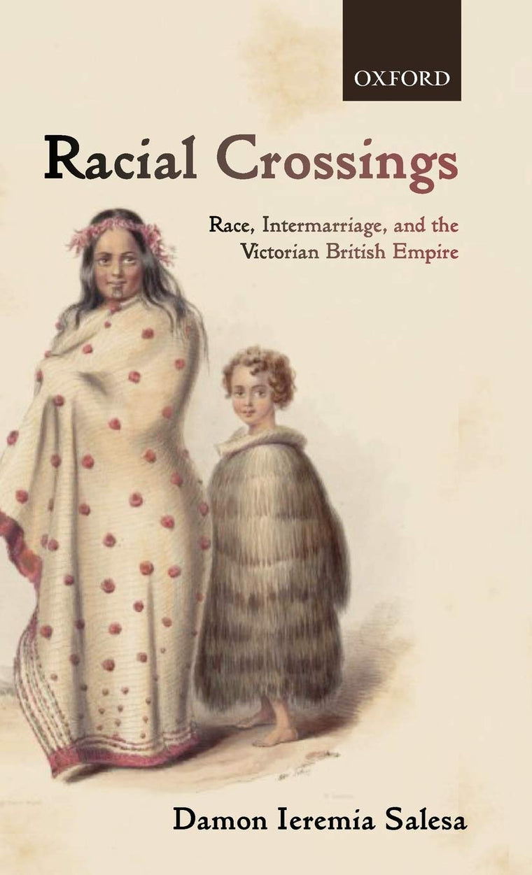Racial Crossings: Race, Intermarriage, and the Victorian British Empire (Oxford Historical Monographs)