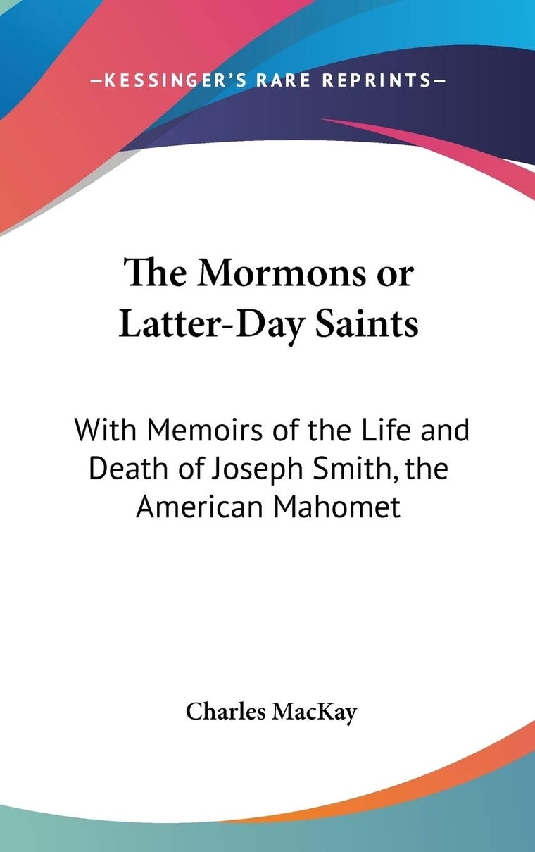 The Mormons or Latter-Day Saints: With Memoirs of the Life and Death of Joseph Smith, the American Mahomet